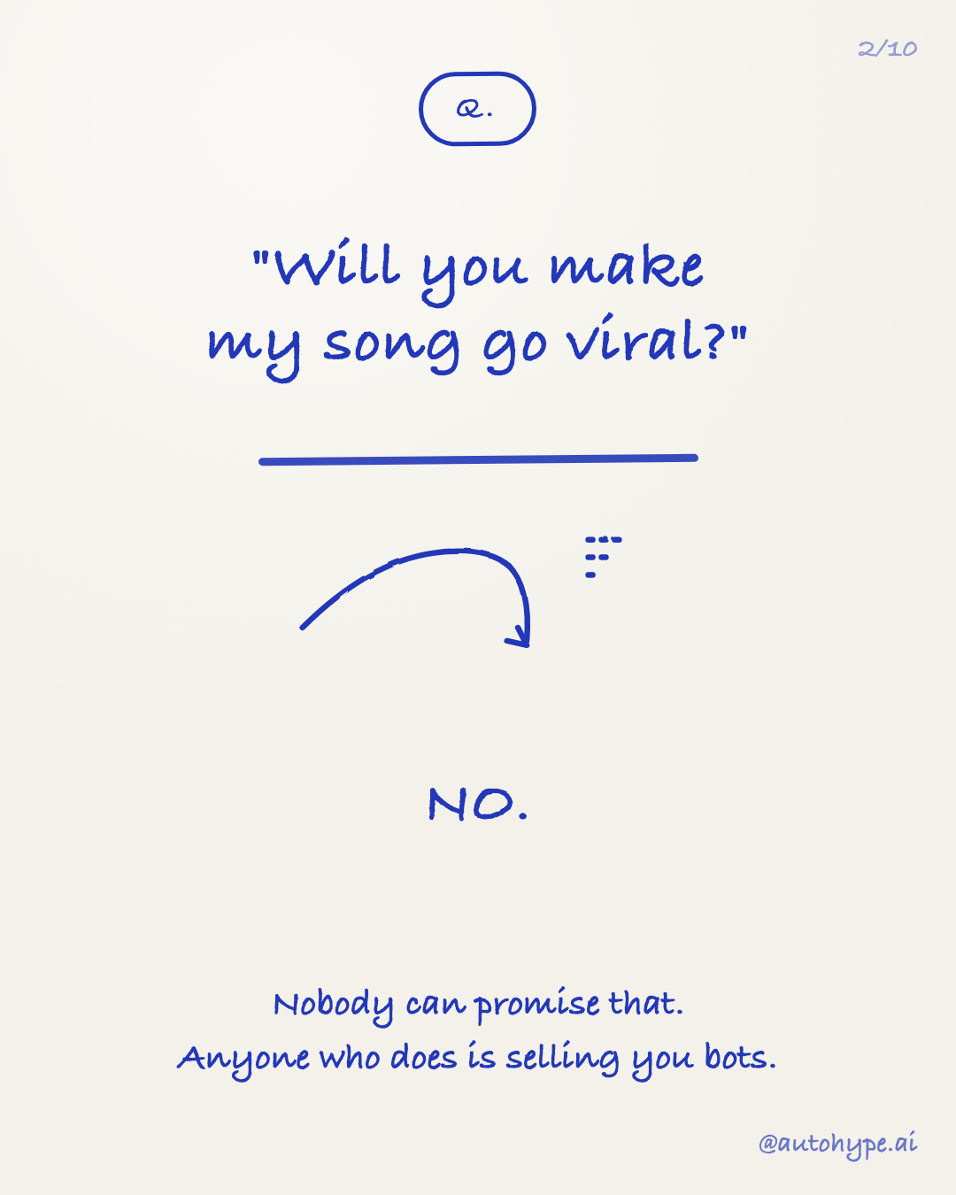Q: 'Will you make my song go viral?' A: NO. Nobody can promise that. Anyone who does is selling you bots