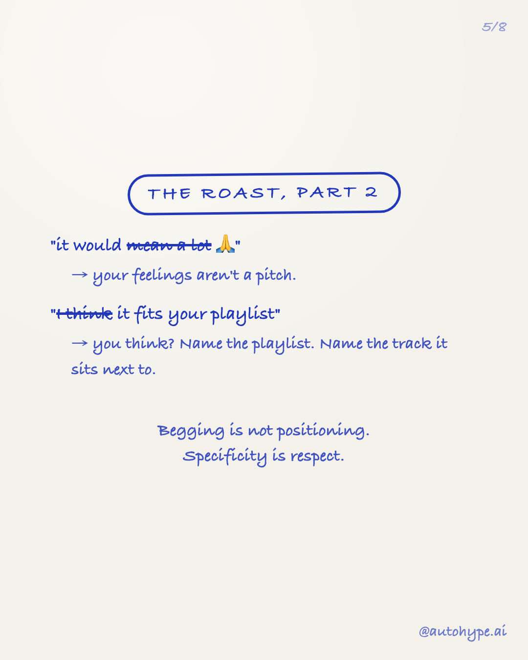 Slide 5 — The roast, part 2: 'it would mean a lot' — your feelings aren't a pitch. 'I think it fits your playlist' — you think? Name the playlist. Name the track it sits next to. Begging is not positioning. Specificity is respect.