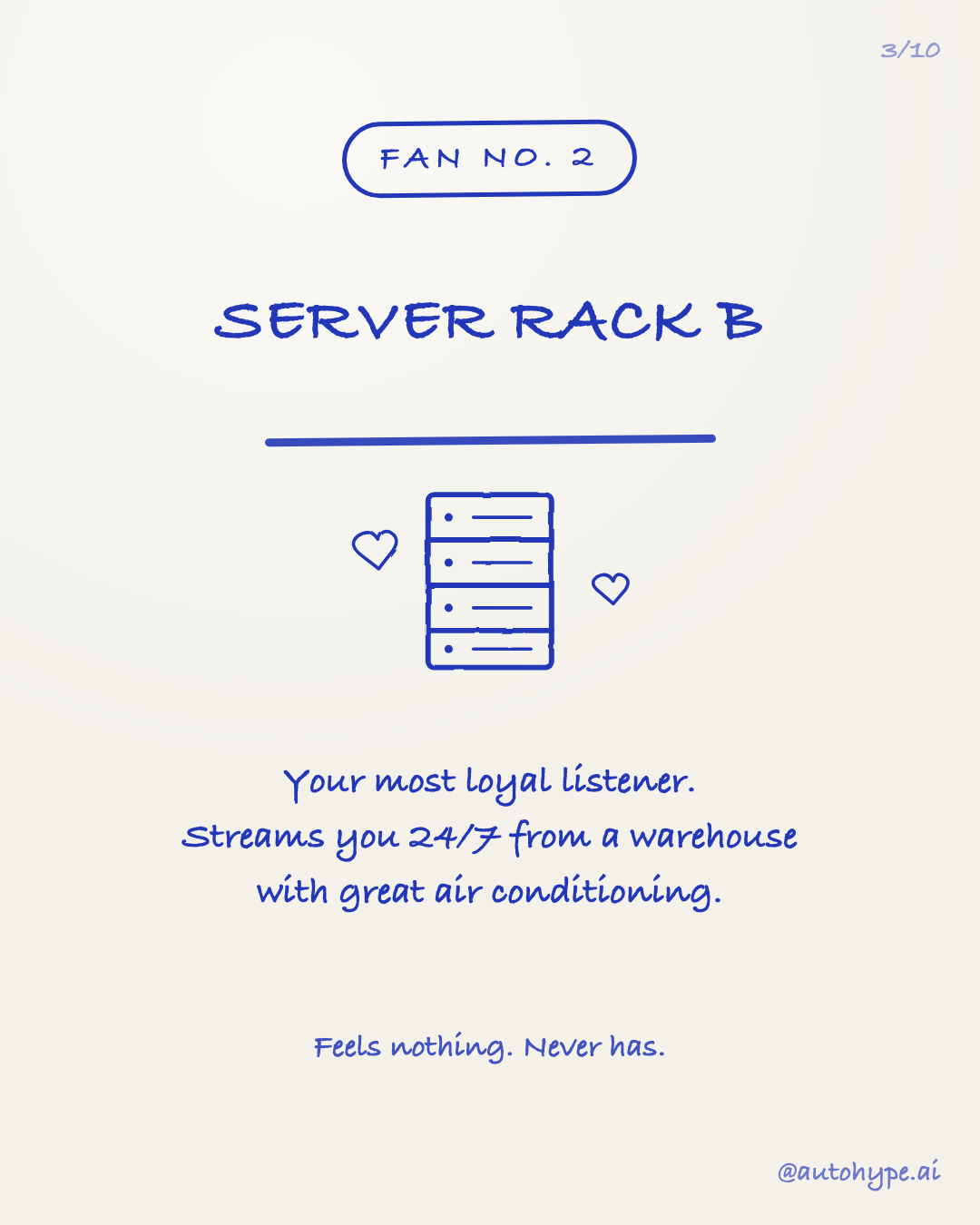 Fan No. 2: Server Rack B with little hearts — your most loyal listener, streams you 24/7 from a warehouse with great air conditioning. Feels nothing. Never has