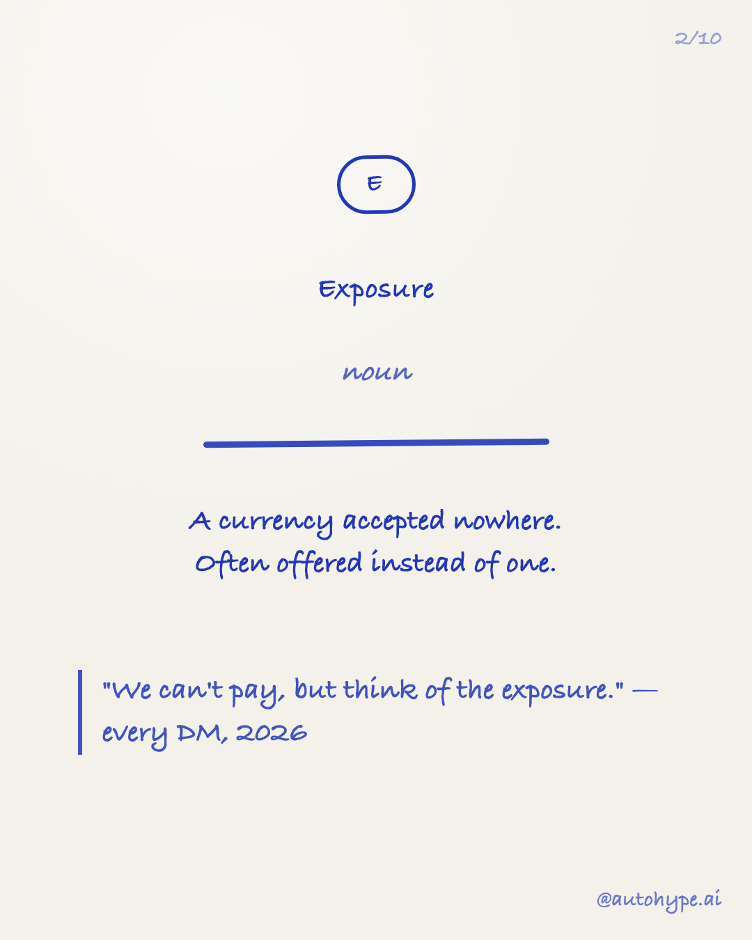 Exposure (noun): a currency accepted nowhere, often offered instead of one. Usage: 'We can't pay, but think of the exposure.' — every DM, 2026