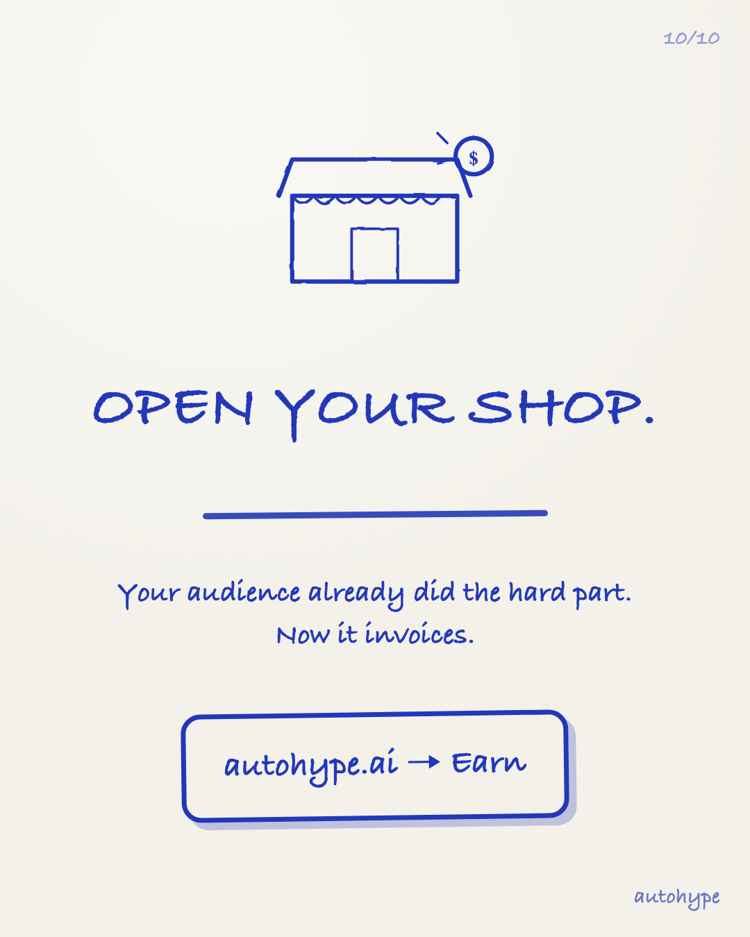 Slide 10 — Open your shop. Your audience already did the hard part — now it invoices. autohype.ai → Earn.